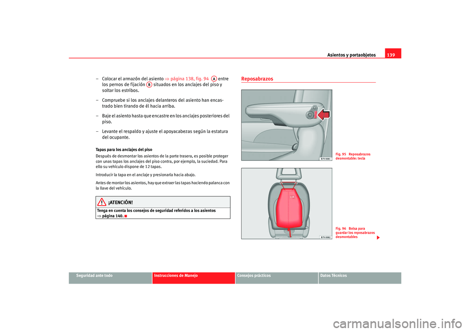 Seat Alhambra 2007  Manual del propietario (in Spanish) Asientos y portaobjetos139
Seguridad ante todo
Instrucciones de Manejo
Consejos prácticos
Datos Técnicos
– Colocar el armazón del asiento  ⇒página 138, fig. 94    entre 
los pernos de fijació