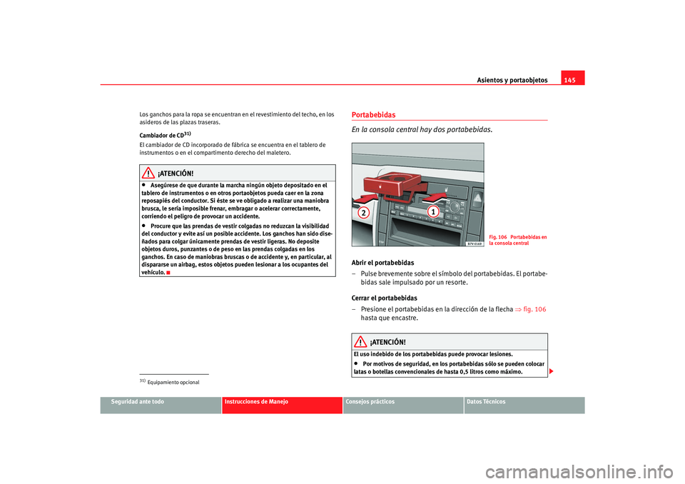 Seat Alhambra 2007  Manual del propietario (in Spanish) Asientos y portaobjetos145
Seguridad ante todo
Instrucciones de Manejo
Consejos prácticos
Datos Técnicos
Los ganchos para la ropa se encuentran en el revestimiento del techo, en los 
asideros de las
