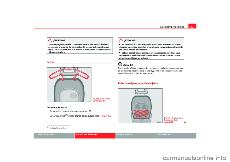 Seat Alhambra 2007  Manual del propietario (in Spanish) Asientos y portaobjetos147
Seguridad ante todo
Instrucciones de Manejo
Consejos prácticos
Datos Técnicos
¡ATENCIÓN!
La mesita plegable no debe ir abierta durante la marcha cuando viajen 
personas 