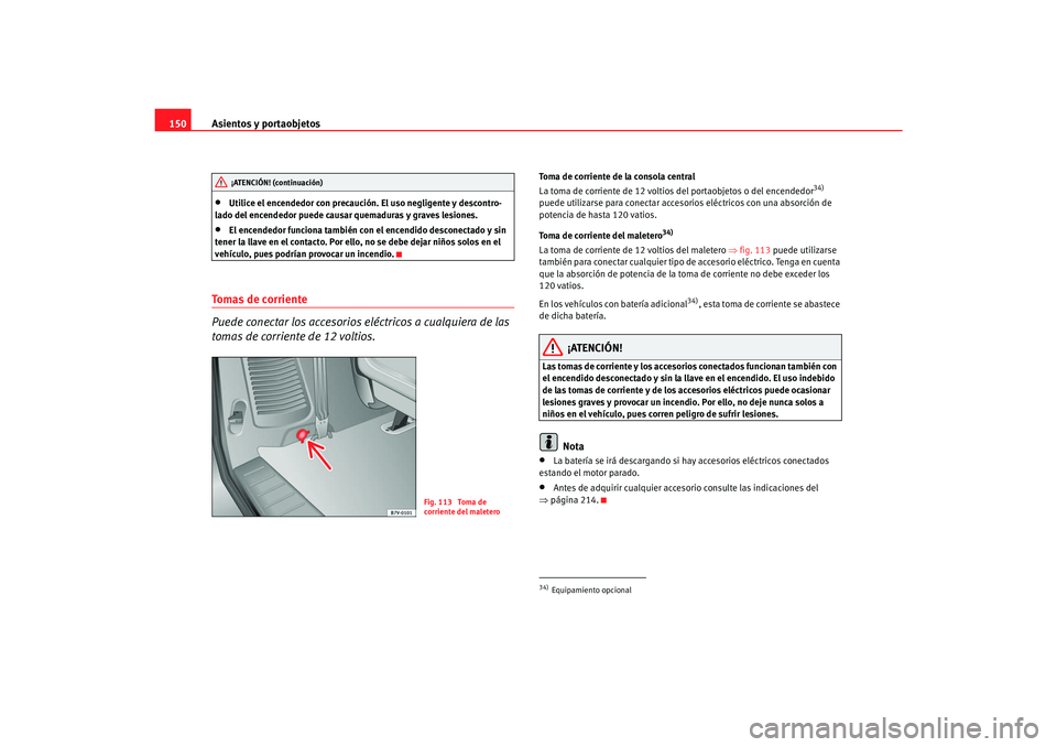 Seat Alhambra 2007  Manual del propietario (in Spanish) Asientos y portaobjetos
150•
Utilice el encendedor con precaución. El uso negligente y descontro-
lado del encendedor puede causar quemaduras y graves lesiones.
•
El encendedor funciona también 