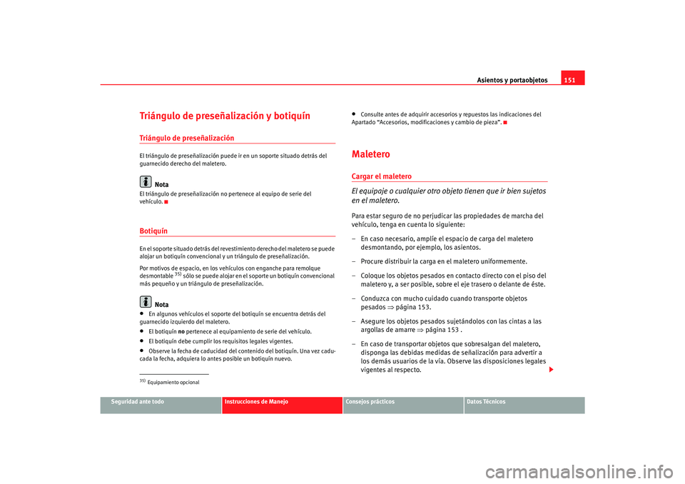 Seat Alhambra 2007  Manual del propietario (in Spanish) Asientos y portaobjetos151
Seguridad ante todo
Instrucciones de Manejo
Consejos prácticos
Datos Técnicos
Triángulo de preseñalización y botiquínTriángulo de preseñalizaciónEl triángulo de pr