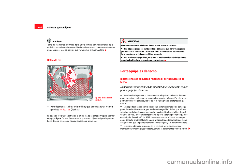 Seat Alhambra 2007  Manual del propietario (in Spanish) Asientos y portaobjetos
156
¡Cuidado!Tanto los filamentos eléctricos de la lu neta térmica como las antenas de la 
radio incorporadas en las ventanillas laterales traseras pueden resultar dete-
rio