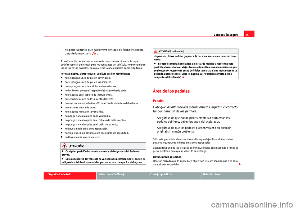 Seat Alhambra 2007  Manual del propietario (in Spanish) Conducción segura15
Seguridad ante todo
Instrucciones de Manejo
Consejos prácticos
Datos Técnicos
– No permita nunca que nadie vaya sentado de forma incorrecta 
durante la marcha ⇒  .A continua