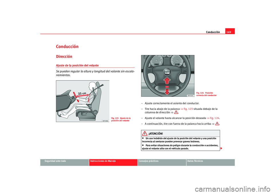 Seat Alhambra 2007  Manual del propietario (in Spanish) Conducción169
Seguridad ante todo
Instrucciones de Manejo
Consejos prácticos
Datos Técnicos
ConducciónDirecciónAjuste de la posición del volante 
Se pueden regular la altura y longitud del volan
