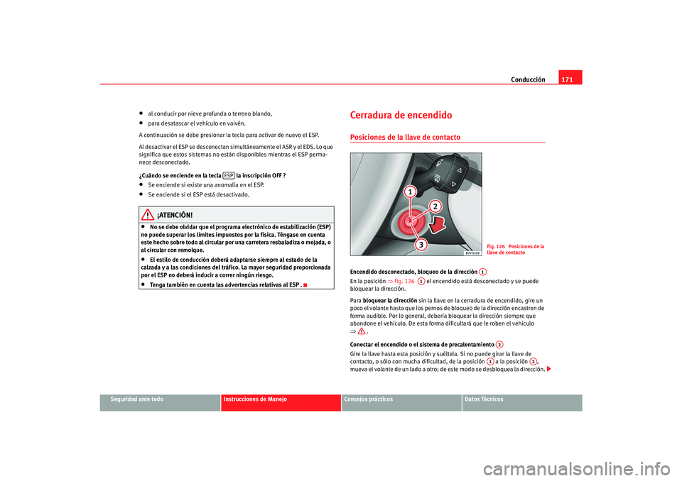 Seat Alhambra 2007  Manual del propietario (in Spanish) Conducción171
Seguridad ante todo
Instrucciones de Manejo
Consejos prácticos
Datos Técnicos
•
al conducir por nieve profunda o terreno blando,
•
para desatascar el vehículo en vaivén.
A conti