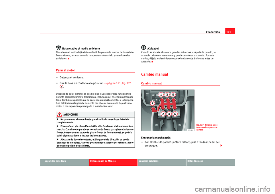 Seat Alhambra 2007  Manual del propietario (in Spanish) Conducción175
Seguridad ante todo
Instrucciones de Manejo
Consejos prácticos
Datos Técnicos
Nota relativa al medio ambiente
No caliente el motor dejándolo a ralentí. Emprenda la marcha de inmedia