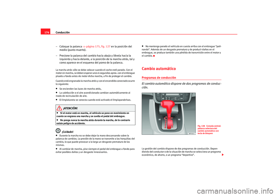 Seat Alhambra 2007  Manual del propietario (in Spanish) Conducción
176
– Coloque la palanca  ⇒página 175, fig. 127  en la posición del 
medio (punto muerto).
– Presione la palanca del cambio hacia abajo y llévela hacia la  izquierda y hacia delan