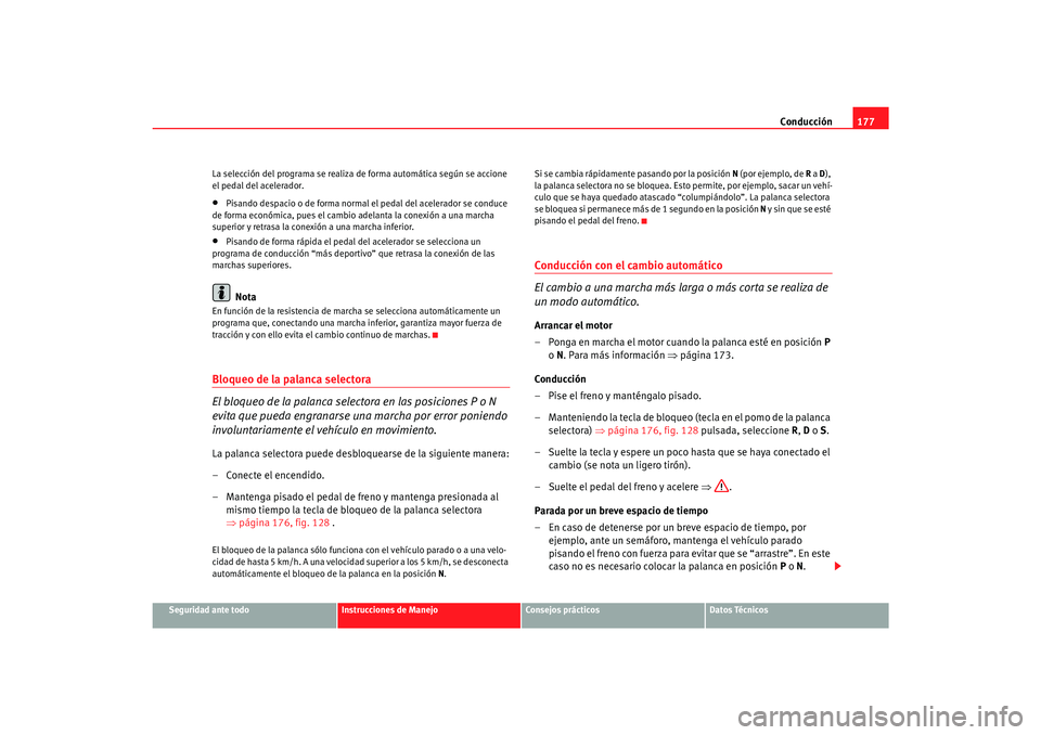 Seat Alhambra 2007  Manual del propietario (in Spanish) Conducción177
Seguridad ante todo
Instrucciones de Manejo
Consejos prácticos
Datos Técnicos
La selección del programa se realiza 
de forma automática según se accione 
el pedal del acelerador.
