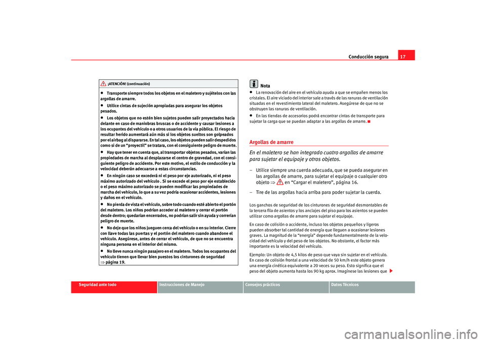 Seat Alhambra 2007  Manual del propietario (in Spanish) Conducción segura17
Seguridad ante todo
Instrucciones de Manejo
Consejos prácticos
Datos Técnicos
•
Transporte siempre todos los objetos en el maletero y sujételos con las 
argollas de amarre.
�