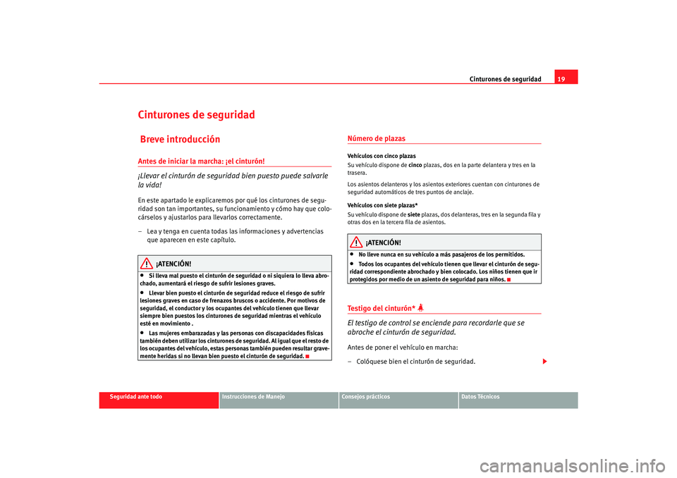 Seat Alhambra 2007  Manual del propietario (in Spanish) Cinturones de seguridad19
Seguridad ante todo
Instrucciones de Manejo
Consejos prácticos
Datos Técnicos
Cinturones de seguridad Breve introducciónAntes de iniciar la marcha: ¡el cinturón!
¡Lleva