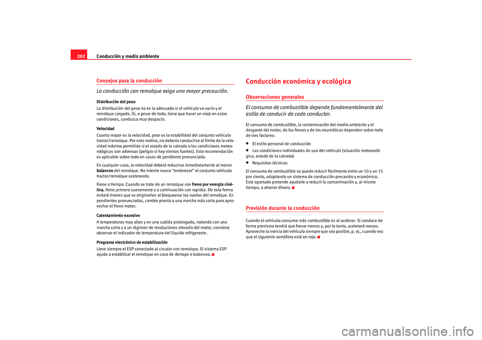 Seat Alhambra 2007  Manual del propietario (in Spanish) Conducción y medio ambiente
202Consejos para la conducción
La conducción con remolque exige una mayor precaución.Distribución del peso
La distribución del peso no es la adecuada si el vehículo 