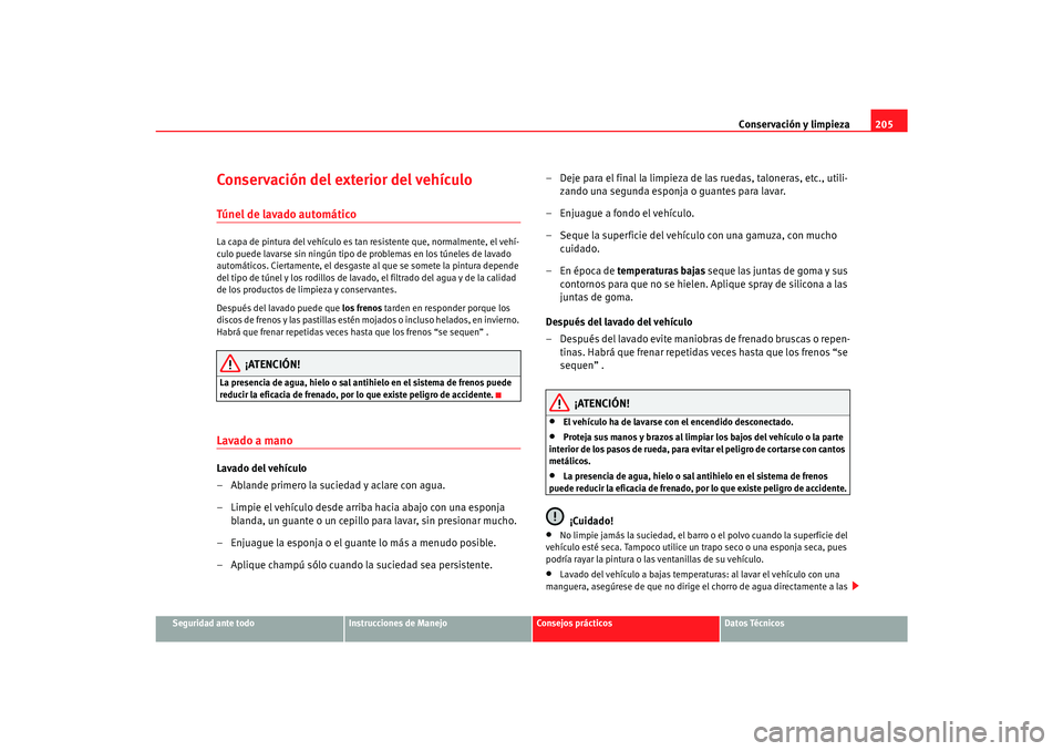 Seat Alhambra 2007  Manual del propietario (in Spanish) Conservación y limpieza205
Seguridad ante todo
Instrucciones de Manejo
Consejos prácticos
Datos Técnicos
Conservación del exterior del vehículoTúnel de lavado automáticoLa capa de pintura del v