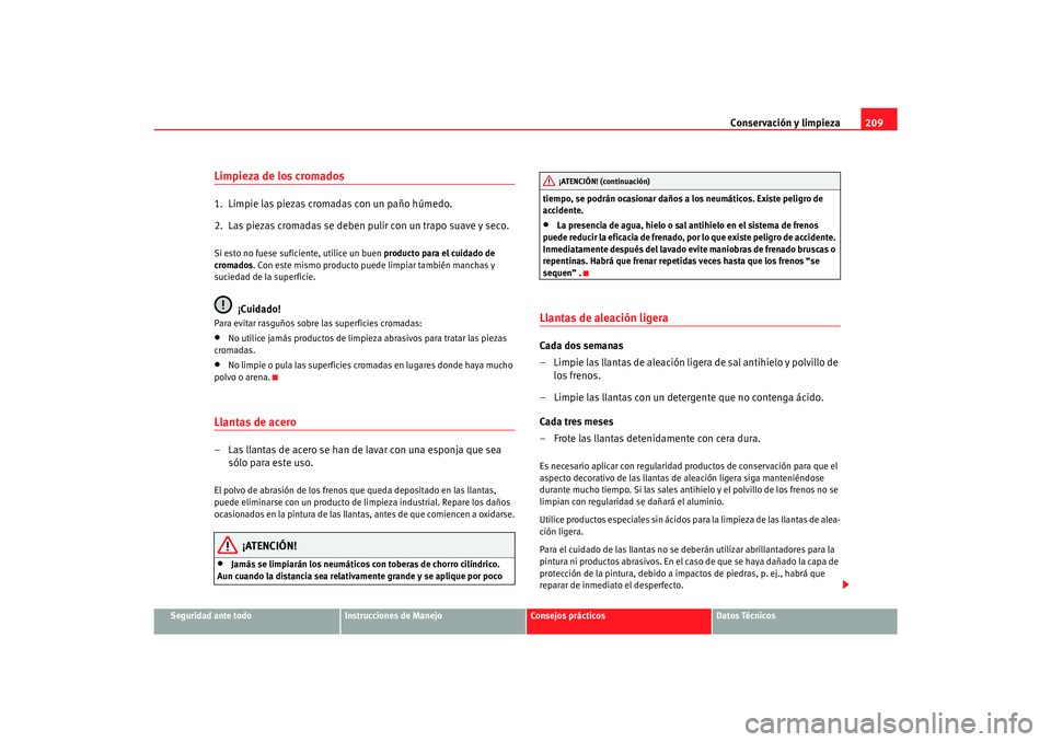 Seat Alhambra 2007  Manual del propietario (in Spanish) Conservación y limpieza209
Seguridad ante todo
Instrucciones de Manejo
Consejos prácticos
Datos Técnicos
Limpieza de los cromados1.  Limpie las piezas cromadas con un paño húmedo.
2.  Las piezas 