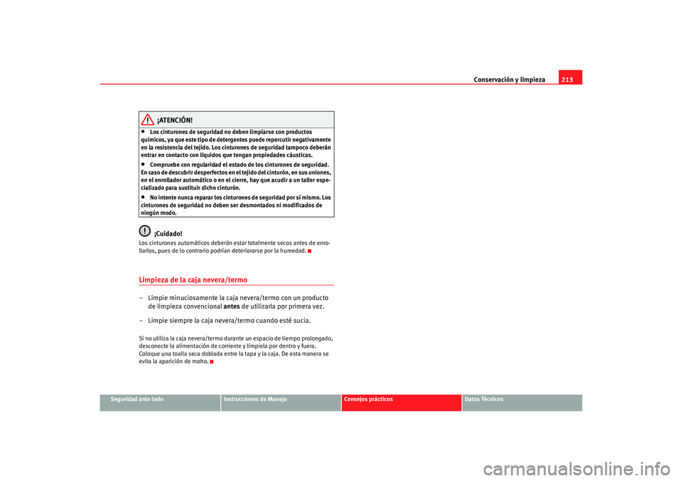Seat Alhambra 2007  Manual del propietario (in Spanish) Conservación y limpieza213
Seguridad ante todo
Instrucciones de Manejo
Consejos prácticos
Datos Técnicos
¡ATENCIÓN!
•
Los cinturones de seguridad no deben limpiarse con productos 
químicos, ya