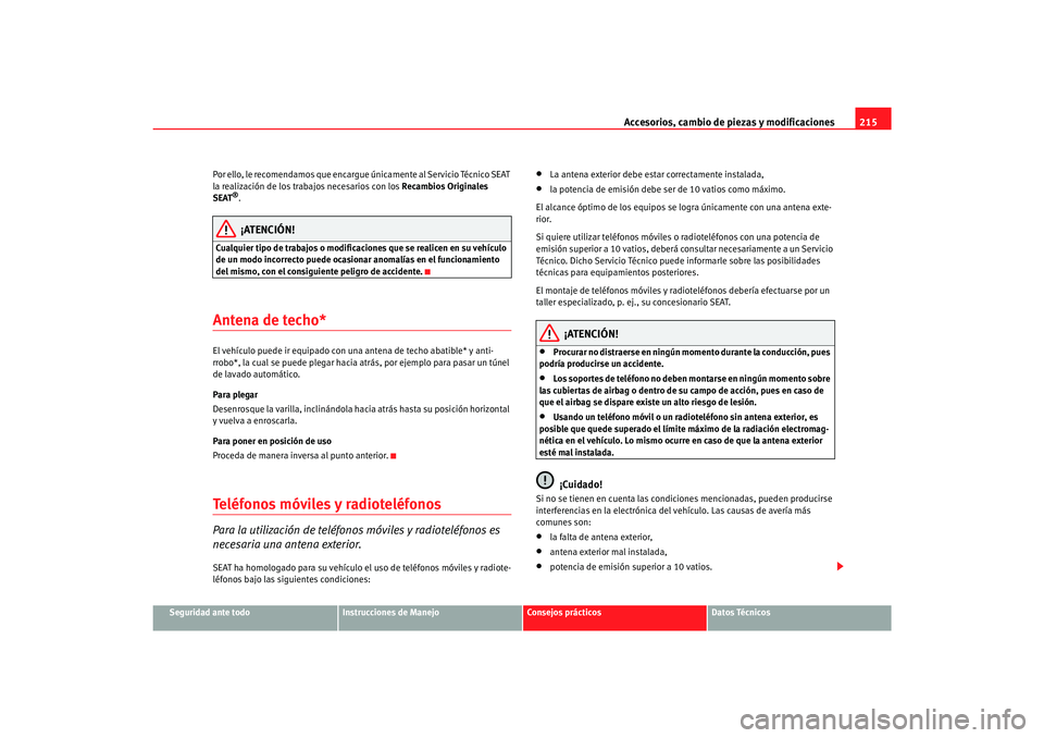 Seat Alhambra 2007  Manual del propietario (in Spanish) Accesorios, cambio de piezas y modificaciones215
Seguridad ante todo
Instrucciones de Manejo
Consejos prácticos
Datos Técnicos
Por ello, le recomendamos que encargue 
únicamente al Servicio Técnic