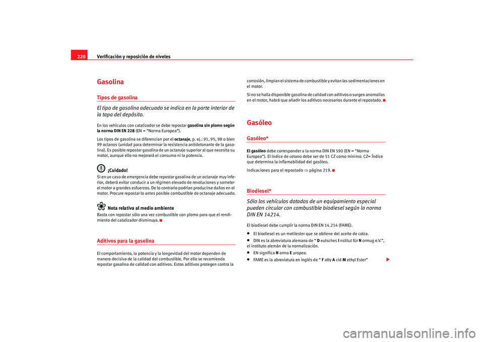Seat Alhambra 2007 Manual del propietario (in Spanish) Verificación y reposición de niveles
220GasolinaTipos de gasolina
El tipo de gasolina adecuado se indica en la parte interior de
la tapa del depósito.En los vehículos con catalizador se debe repo Seat Alhambra 2007 Manual del propietario (in Spanish) Verificación y reposición de niveles
220GasolinaTipos de gasolina
El tipo de gasolina adecuado se indica en la parte interior de
la tapa del depósito.En los vehículos con catalizador se debe repo
