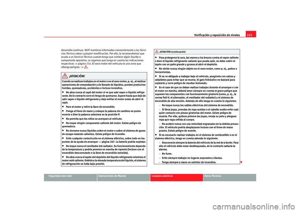 Seat Alhambra 2007  Manual del propietario (in Spanish) Verificación y reposición de niveles223
Seguridad ante todo
Instrucciones de Manejo
Consejos prácticos
Datos Técnicos
desarrollo continuo. SEAT mantiene in
formados constantemente a los Servi-
cio