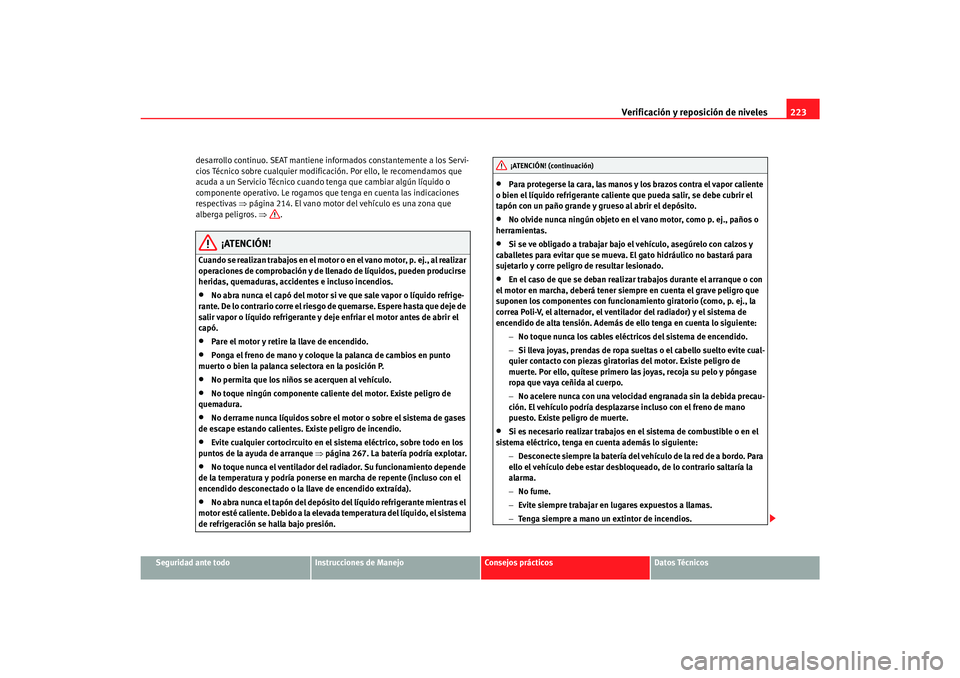 Seat Alhambra 2007 Manual del propietario (in Spanish) Verificación y reposición de niveles223
Seguridad ante todo
Instrucciones de Manejo
Consejos prácticos
Datos Técnicos
desarrollo continuo. SEAT mantiene in
formados constantemente a los Servi-
cio Seat Alhambra 2007 Manual del propietario (in Spanish) Verificación y reposición de niveles223
Seguridad ante todo
Instrucciones de Manejo
Consejos prácticos
Datos Técnicos
desarrollo continuo. SEAT mantiene in
formados constantemente a los Servi-
cio