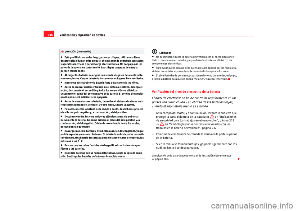 Seat Alhambra 2007 Manual del propietario (in Spanish) Verificación y reposición de niveles
238•
Está prohibido encender fuego, provocar chispas, utilizar una llama
desprotegida o fumar. Evite producir chispas cuando se trabaje con cables
y aparato Seat Alhambra 2007 Manual del propietario (in Spanish) Verificación y reposición de niveles
238•
Está prohibido encender fuego, provocar chispas, utilizar una llama
desprotegida o fumar. Evite producir chispas cuando se trabaje con cables
y aparato