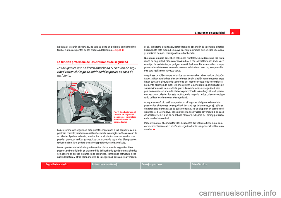 Seat Alhambra 2007  Manual del propietario (in Spanish) Cinturones de seguridad23
Seguridad ante todo
Instrucciones de Manejo
Consejos prácticos
Datos Técnicos
no lleva el cinturón abrochado, no s
ólo se pone en peligro a sí mismo sino 
también a los