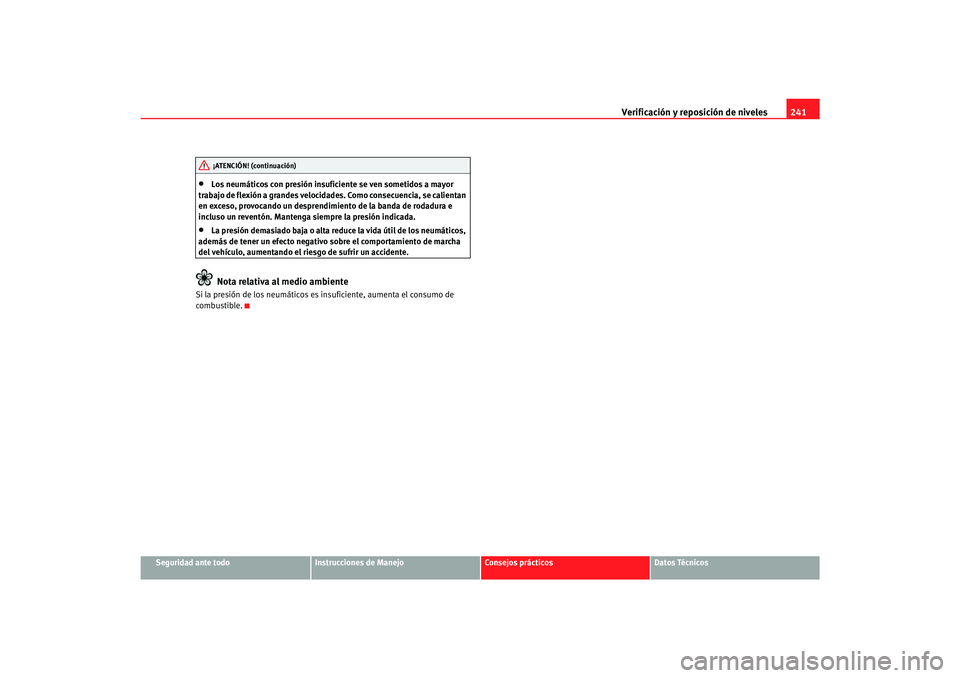 Seat Alhambra 2007 Manual del propietario (in Spanish) Verificación y reposición de niveles241
Seguridad ante todo
Instrucciones de Manejo
Consejos prácticos
Datos Técnicos
•
Los neumáticos con presión insuficiente se ven sometidos a mayor
trabaj Seat Alhambra 2007 Manual del propietario (in Spanish) Verificación y reposición de niveles241
Seguridad ante todo
Instrucciones de Manejo
Consejos prácticos
Datos Técnicos
•
Los neumáticos con presión insuficiente se ven sometidos a mayor
trabaj