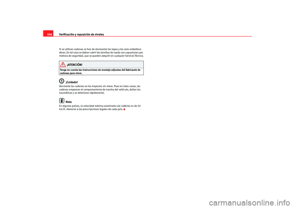 Seat Alhambra 2007 Manual del propietario (in Spanish) Verificación y reposición de niveles
246Si se utilizan cadenas se han de desmontar las tapas y los aros embellece-
dores. En tal caso se deben cubrir los tornillos de rueda con capuchones por
motiv Seat Alhambra 2007 Manual del propietario (in Spanish) Verificación y reposición de niveles
246Si se utilizan cadenas se han de desmontar las tapas y los aros embellece-
dores. En tal caso se deben cubrir los tornillos de rueda con capuchones por
motiv