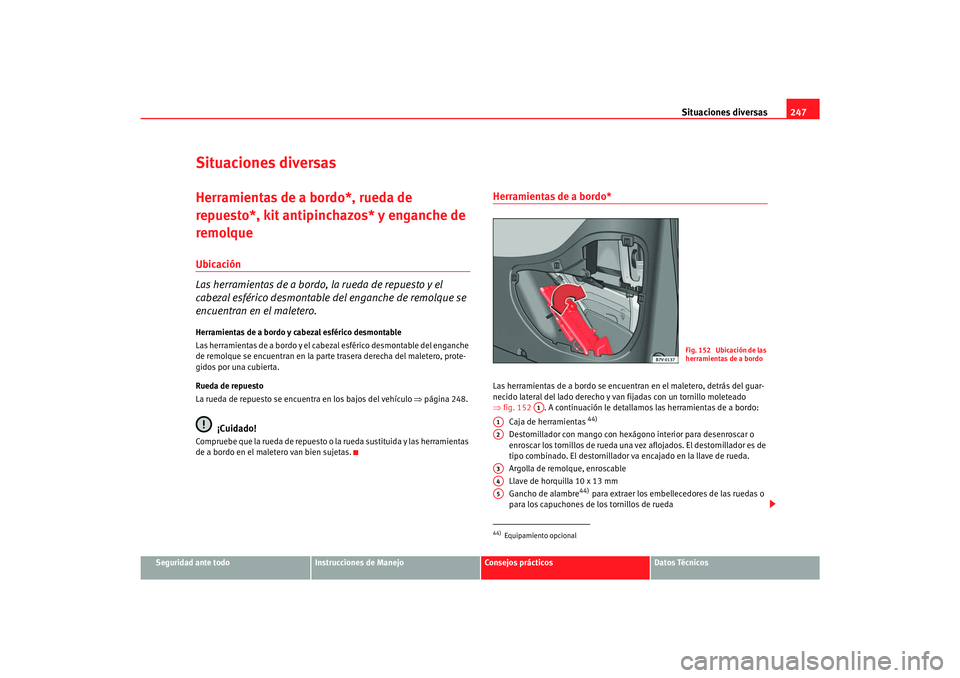 Seat Alhambra 2007 Manual del propietario (in Spanish) Situaciones diversas247
Seguridad ante todo
Instrucciones de Manejo
Consejos prácticos
Datos Técnicos
Situaciones diversasHerramientas de a bordo*, rueda de
repuesto*, kit antipinchazos* y enganche Seat Alhambra 2007 Manual del propietario (in Spanish) Situaciones diversas247
Seguridad ante todo
Instrucciones de Manejo
Consejos prácticos
Datos Técnicos
Situaciones diversasHerramientas de a bordo*, rueda de
repuesto*, kit antipinchazos* y enganche