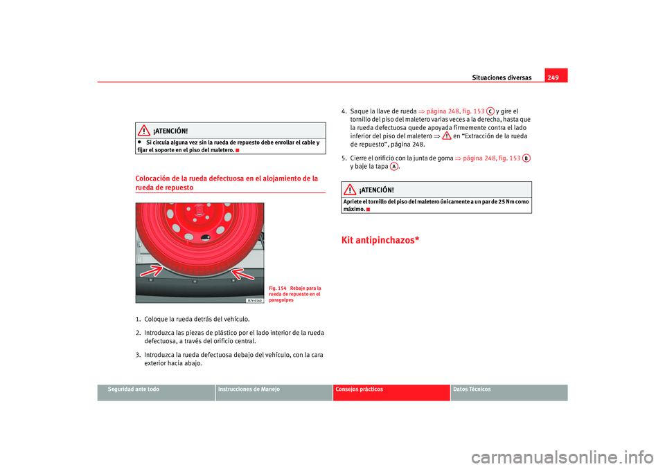 Seat Alhambra 2007 Manual del propietario (in Spanish) Situaciones diversas249
Seguridad ante todo
Instrucciones de Manejo
Consejos prácticos
Datos Técnicos
¡ATENCIÓN!
•
Si circula alguna vez sin la rueda de repuesto debe enrollar el cable y
fijar Seat Alhambra 2007 Manual del propietario (in Spanish) Situaciones diversas249
Seguridad ante todo
Instrucciones de Manejo
Consejos prácticos
Datos Técnicos
¡ATENCIÓN!
•
Si circula alguna vez sin la rueda de repuesto debe enrollar el cable y
fijar