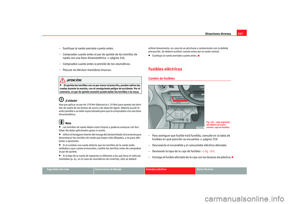 Seat Alhambra 2007 Manual del propietario (in Spanish) Situaciones diversas257
Seguridad ante todo
Instrucciones de Manejo
Consejos prácticos
Datos Técnicos
– Sustituya la rueda averiada cuanto antes.
– Compruebe cuanto antes el par de apriete de lo Seat Alhambra 2007 Manual del propietario (in Spanish) Situaciones diversas257
Seguridad ante todo
Instrucciones de Manejo
Consejos prácticos
Datos Técnicos
– Sustituya la rueda averiada cuanto antes.
– Compruebe cuanto antes el par de apriete de lo