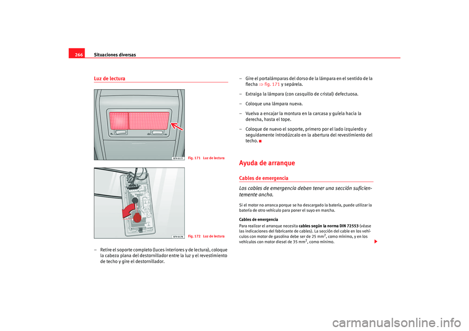 Seat Alhambra 2007 Manual del propietario (in Spanish) Situaciones diversas
266Luz de lectura– Retire el soporte completo (luces interiores y de lectura), coloque
la cabeza plana del destornillador entre la luz y el revestimiento
de techo y gire el d Seat Alhambra 2007 Manual del propietario (in Spanish) Situaciones diversas
266Luz de lectura– Retire el soporte completo (luces interiores y de lectura), coloque
la cabeza plana del destornillador entre la luz y el revestimiento
de techo y gire el d