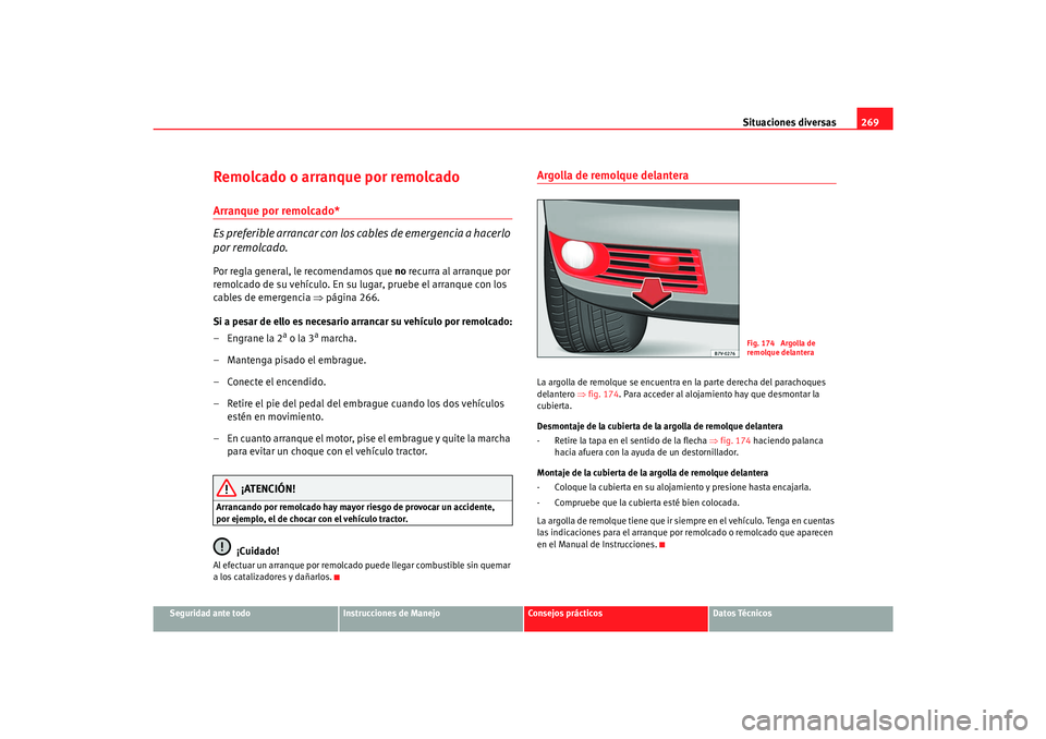 Seat Alhambra 2007  Manual del propietario (in Spanish) Situaciones diversas269
Seguridad ante todo
Instrucciones de Manejo
Consejos prácticos
Datos Técnicos
Remolcado o arranque por remolcadoArranque por remolcado*
Es preferible arrancar con los cables 