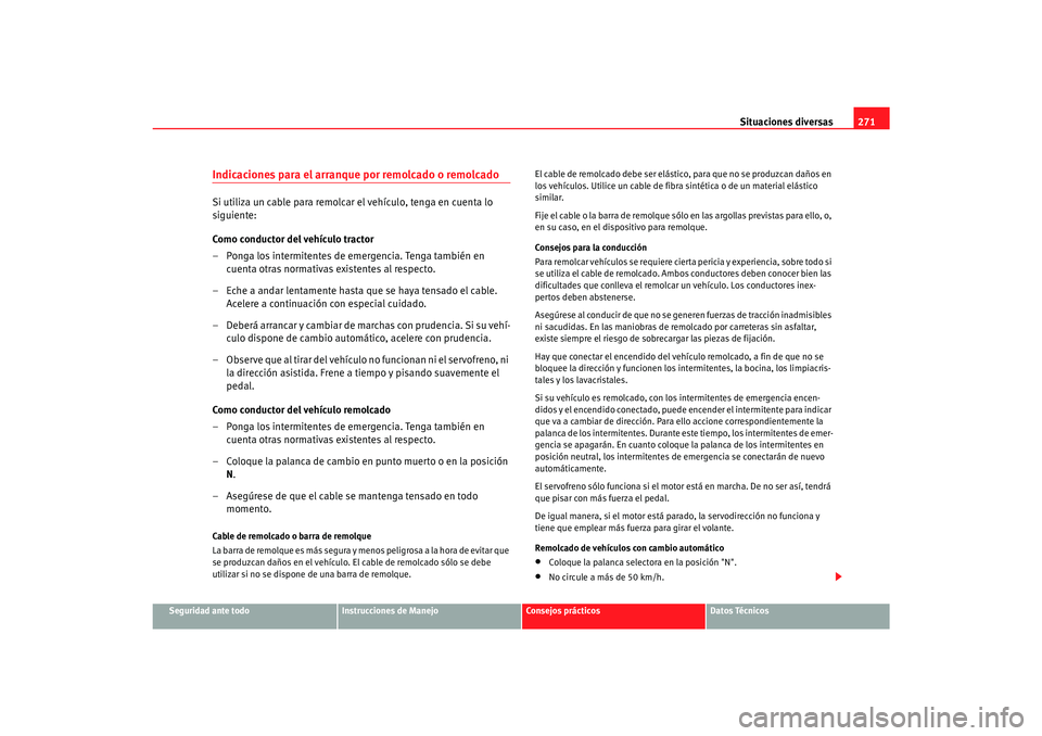 Seat Alhambra 2007  Manual del propietario (in Spanish) Situaciones diversas271
Seguridad ante todo
Instrucciones de Manejo
Consejos prácticos
Datos Técnicos
Indicaciones para el arranque por remolcado o remolcadoSi utiliza un cable para remolcar el veh