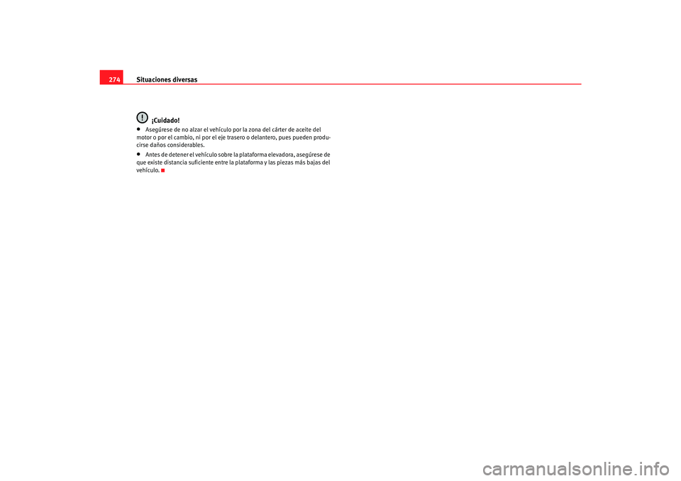 Seat Alhambra 2007  Manual del propietario (in Spanish) Situaciones diversas
274
¡Cuidado!•
Asegúrese de no alzar el vehículo por la zona del cárter de aceite del 
motor o por el cambio, ni por el eje tr asero o delantero, pues pueden produ-
cirse da