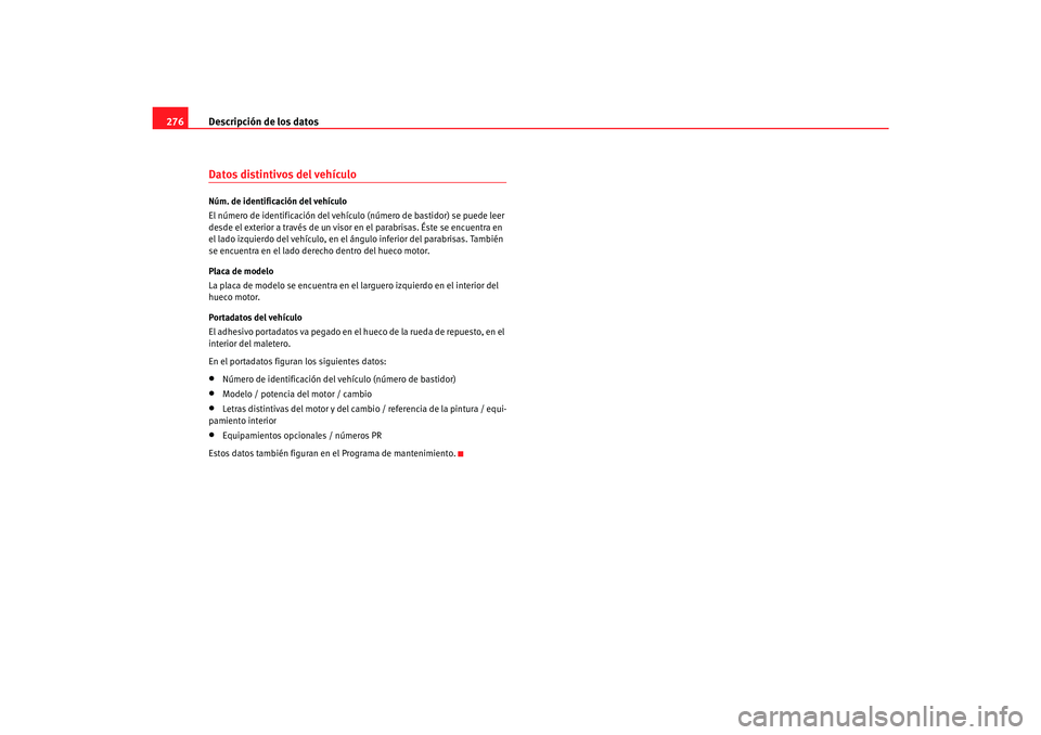 Seat Alhambra 2007  Manual del propietario (in Spanish) Descripción de los datos
276Datos distintivos del vehículoNúm. de identificación del vehículo
El número de identificación del vehículo (número de bastidor) se puede leer 
desde el exterior a 