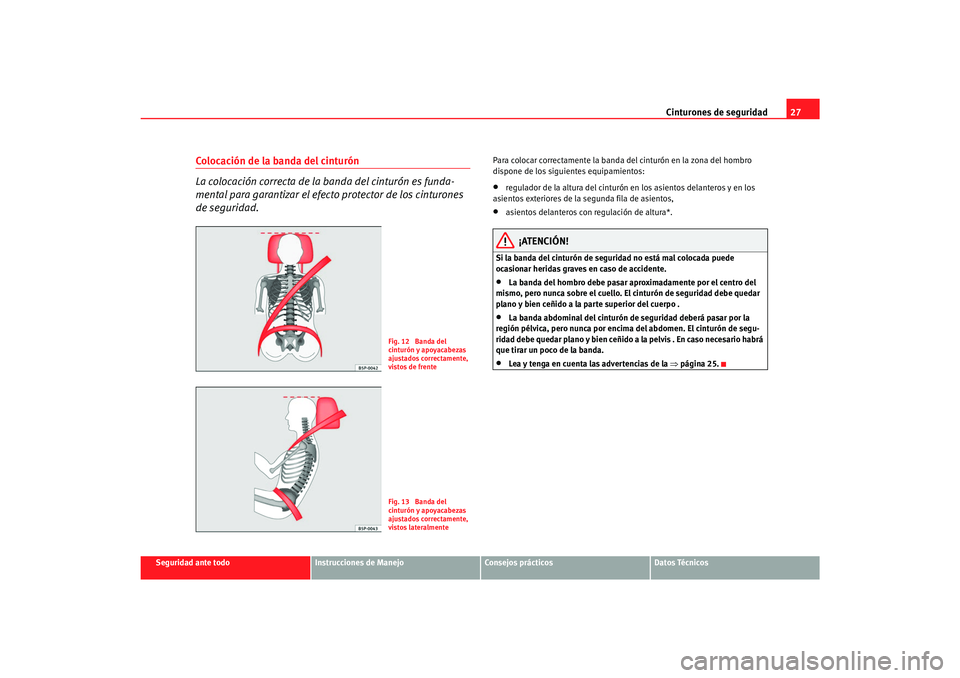 Seat Alhambra 2007  Manual del propietario (in Spanish) Cinturones de seguridad27
Seguridad ante todo
Instrucciones de Manejo
Consejos prácticos
Datos Técnicos
Colocación de la banda del cinturón
La colocación correcta de la banda del cinturón es fun