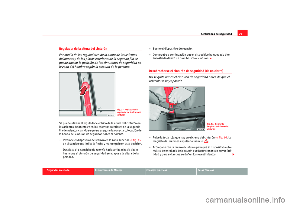 Seat Alhambra 2007  Manual del propietario (in Spanish) Cinturones de seguridad29
Seguridad ante todo
Instrucciones de Manejo
Consejos prácticos
Datos Técnicos
Regulador de la altura del cinturón
Por medio de los reguladores de la altura de los asientos