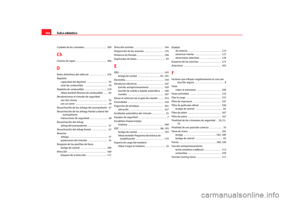 Seat Alhambra 2007  Manual del propietario (in Spanish) Índice alfabético
300Cuidado de los cromados . . . . . . . . . . . . . . . . .  209ChChorros de vapor . . . . . . . . . . . . . . . . . . . . . . . .  206DDatos distintivos del vehículo  . . . . . 