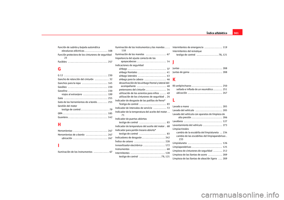 Seat Alhambra 2007  Manual del propietario (in Spanish) Índice alfabético301
Función de subida y bajada automática
elevalunas eléctricos . . . . . . . . . . . . . . . . . . 108
Función protectora de los cinturones de seguridad 23
Fusibles  . . . . . 