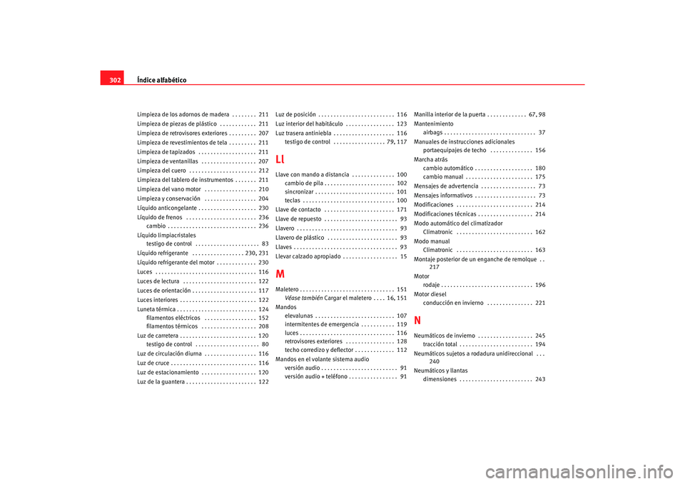 Seat Alhambra 2007  Manual del propietario (in Spanish) Índice alfabético
302Limpieza de los adornos de madera  . . . . . . . .  211
Limpieza de piezas de plástico  . . . . . . . . . . . .  211
Limpieza de retrovisores exteriores . . . . . . . . .  207
