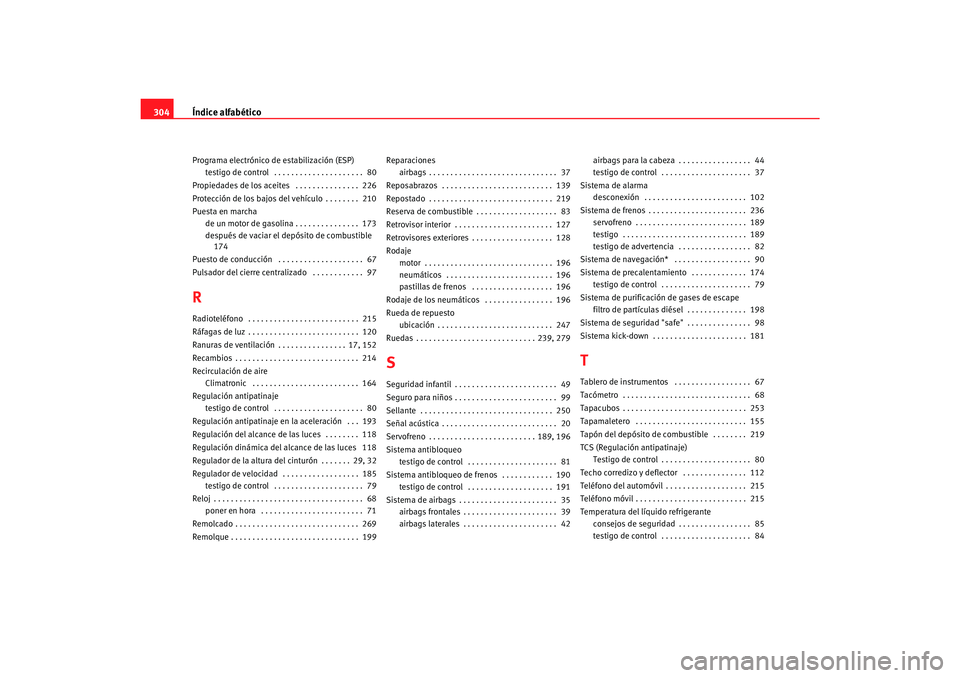 Seat Alhambra 2007  Manual del propietario (in Spanish) Índice alfabético
304Programa electrónico de estabilización (ESP)
testigo de control  . . . . . . . . . . . . . . . . . . . . .  80
Propiedades de los aceites  . . . . . . . . . . . . . . .  226
P