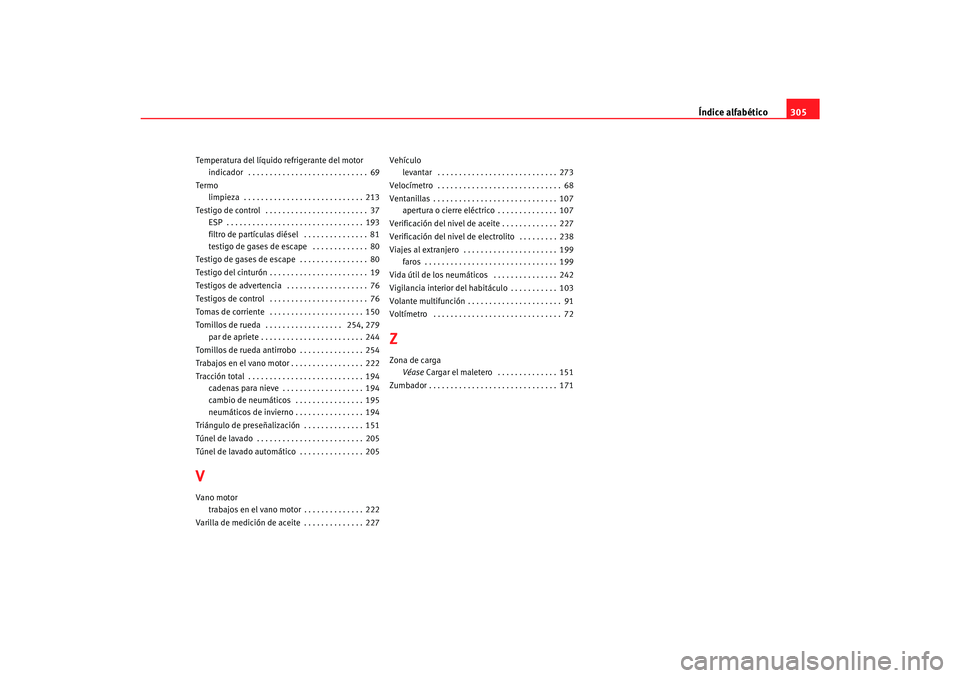 Seat Alhambra 2007  Manual del propietario (in Spanish) Índice alfabético305
Temperatura del líquido  refrigerante del motor
indicador  . . . . . . . . . . . . . . . . . . . . . . . . . . . . 69
Termo limpieza  . . . . . . . . . . . . . . . . . . . . . 