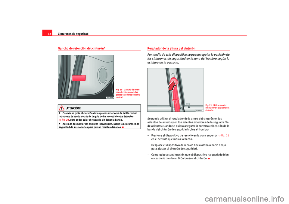 Seat Alhambra 2007  Manual del propietario (in Spanish) Cinturones de seguridad
32Gancho de retención del cinturón*
¡ATENCIÓN!
•
Cuando se quite el cinturón de las plazas exteriores de la fila central 
introduzca la banda detrás de la guía de los 