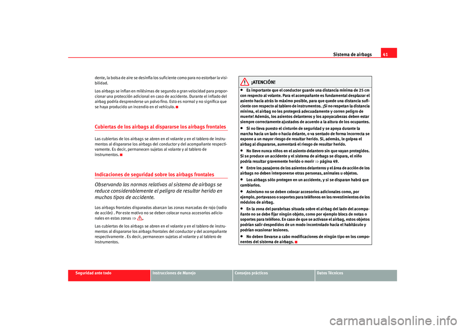 Seat Alhambra 2007  Manual del propietario (in Spanish) Sistema de airbags41
Seguridad ante todo
Instrucciones de Manejo
Consejos prácticos
Datos Técnicos
dente, la bolsa de aire se desinfla los 
suficiente como para no estorbar la visi-
bilidad.
Los air