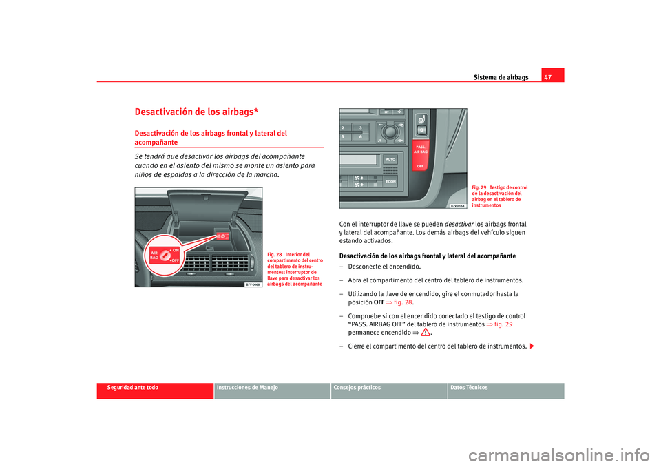 Seat Alhambra 2007  Manual del propietario (in Spanish) Sistema de airbags47
Seguridad ante todo
Instrucciones de Manejo
Consejos prácticos
Datos Técnicos
Desactivación de los airbags*Desactivación de los airbags frontal y lateral del acompañante
Se t