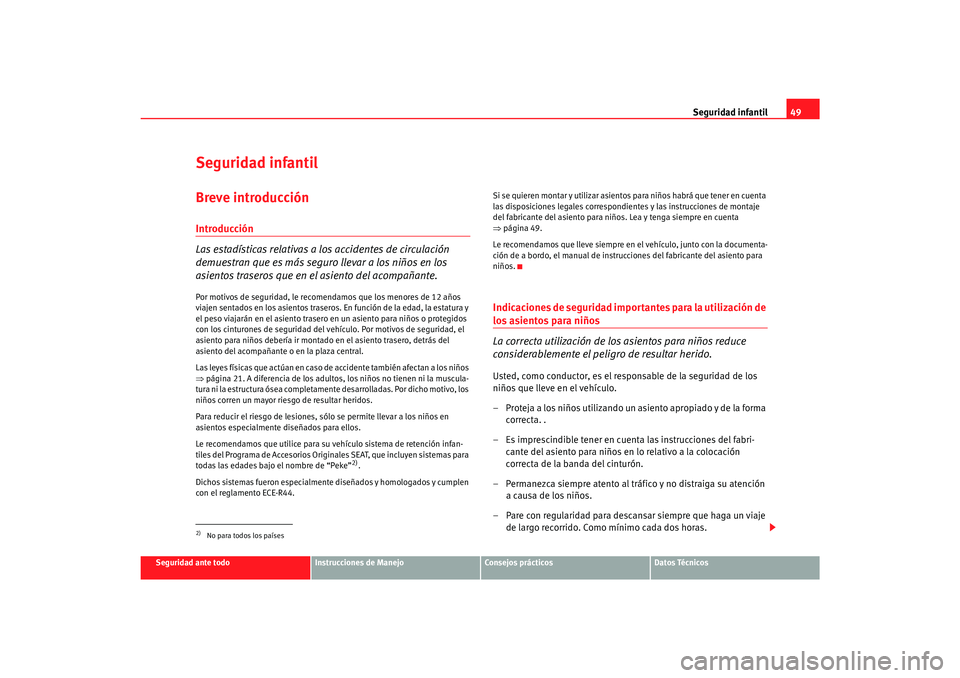 Seat Alhambra 2007  Manual del propietario (in Spanish) Seguridad infantil49
Seguridad ante todo
Instrucciones de Manejo
Consejos prácticos
Datos Técnicos
Seguridad infantilBreve introducciónIntroducción
Las estadísticas relativas a los accidentes de 