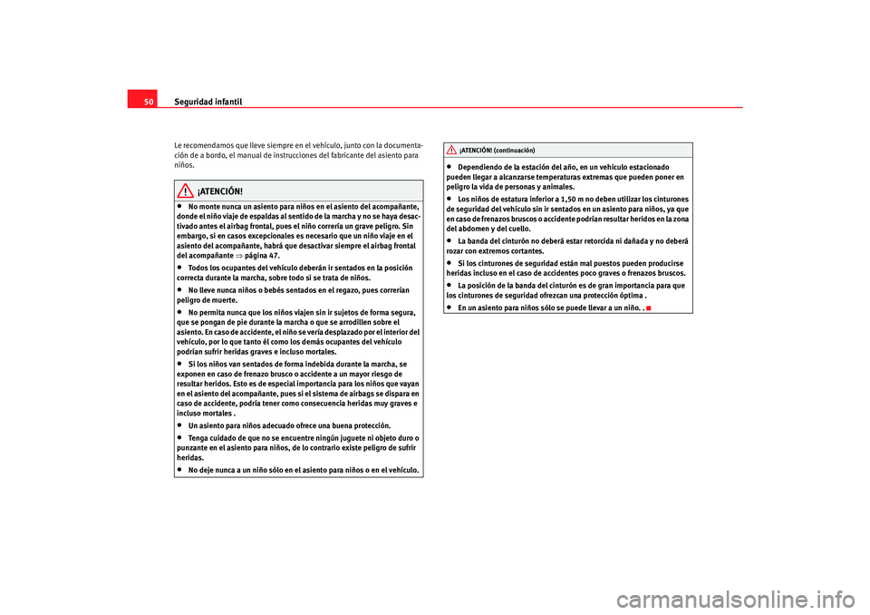 Seat Alhambra 2007 Manual del propietario (in Spanish) Seguridad infantil
50Le recomendamos que lleve siempre en el vehículo, junto con la documenta-
ción de a bordo, el manual de instru cciones del fabricante del asiento para
niños.
¡ATENCIÓN!
•
Seat Alhambra 2007 Manual del propietario (in Spanish) Seguridad infantil
50Le recomendamos que lleve siempre en el vehículo, junto con la documenta-
ción de a bordo, el manual de instru cciones del fabricante del asiento para
niños.
¡ATENCIÓN!
•
