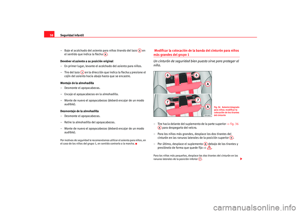 Seat Alhambra 2007  Manual del propietario (in Spanish) Seguridad infantil
58
– Baje el acolchado del asiento para niños tirando del lazo   en el sentido que indica la flecha  .
Devolver el asiento a su posición original
– En primer lugar, levante el