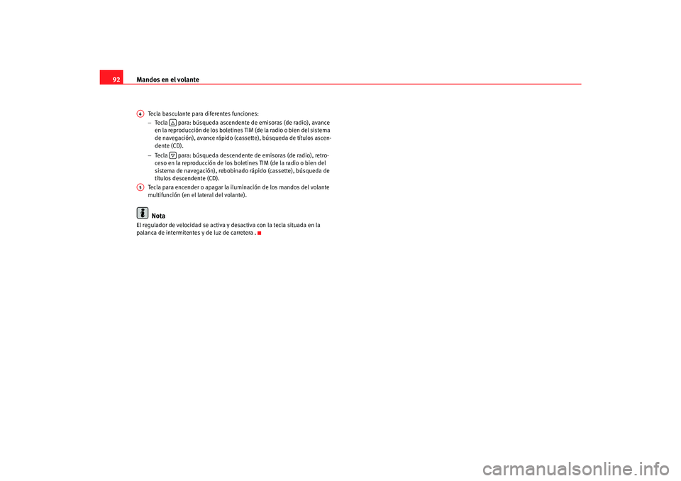 Seat Alhambra 2007 Manual del propietario (in Spanish) Mandos en el volante
92
Tecla basculante para diferentes funciones:
− Tecla para: búsqueda ascendente de emisoras (de radio), avance
en la reproducción de los boletines TIM (de la radio o bien Seat Alhambra 2007 Manual del propietario (in Spanish) Mandos en el volante
92
Tecla basculante para diferentes funciones:
− Tecla para: búsqueda ascendente de emisoras (de radio), avance
en la reproducción de los boletines TIM (de la radio o bien