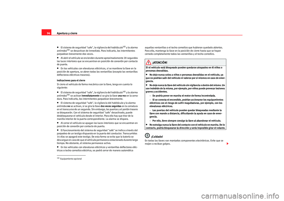 Seat Alhambra 2007  Manual del propietario (in Spanish) Apertura y cierre
96•
El sistema de seguridad "safe", la vigilancia del habitáculo
10) y la alarma 
antirrobo
10) se desactivan de inmediato. Para indicarlo, los intermitentes 
parpadean brevemente