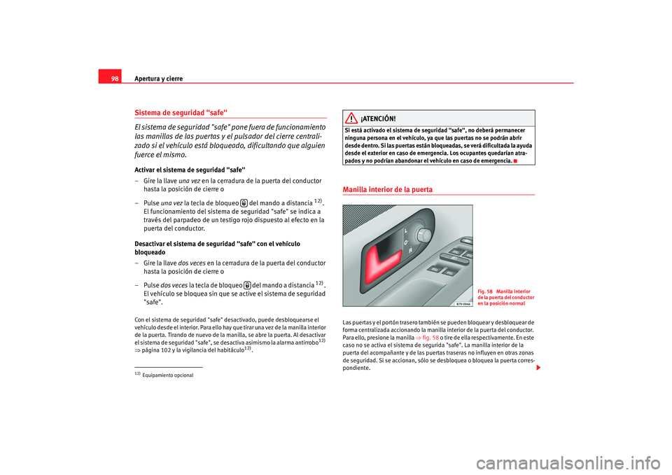 Seat Alhambra 2007 Manual del propietario (in Spanish) Apertura y cierre
98Sistema de seguridad "safe"
El sistema de seguridad "safe" pone fuera de funcionamiento
las manillas de las puertas y el pulsador del cierre centrali-
zado si el vehículo está Seat Alhambra 2007 Manual del propietario (in Spanish) Apertura y cierre
98Sistema de seguridad "safe"
El sistema de seguridad "safe" pone fuera de funcionamiento
las manillas de las puertas y el pulsador del cierre centrali-
zado si el vehículo está